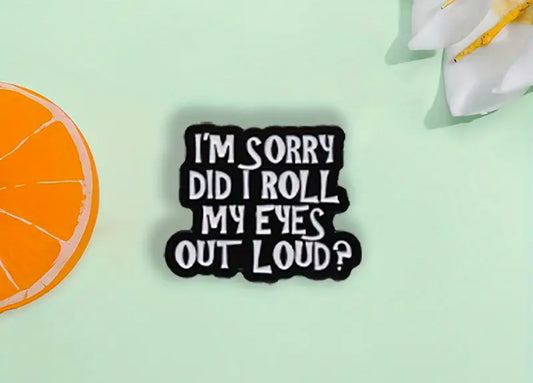 Enamel Pin - Sorry Did I Roll My Eyes?